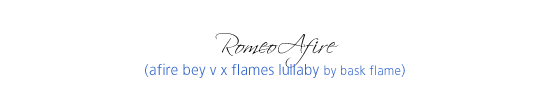 Romeo Afire (Afire Bey V x Flames Lullaby by Bask Flame)